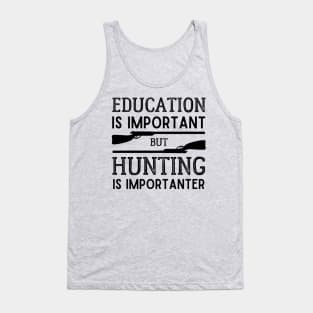 Education is Important but Hunting is Importanter Tank Top